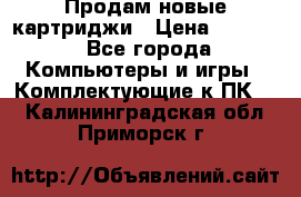 Продам новые картриджи › Цена ­ 2 300 - Все города Компьютеры и игры » Комплектующие к ПК   . Калининградская обл.,Приморск г.